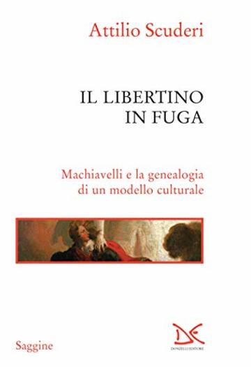 Il libertino in fuga: Machiavelli e la genealogia di un modello culturale